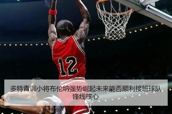 多特青训小将布伦纳强势崛起未来能否顺利接班球队锋线核心