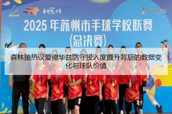 森林狼热议爱德华兹防守投入度提升背后的数据变化与球队价值